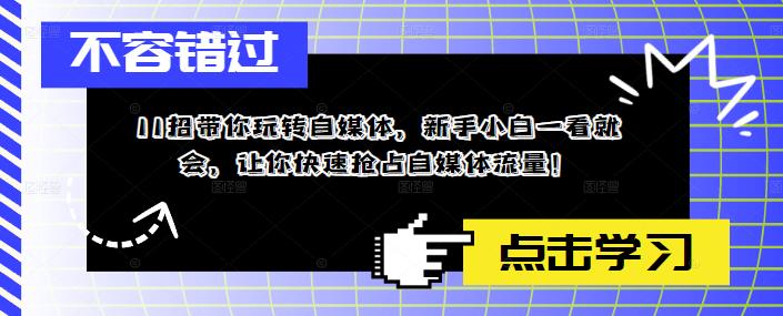 11招带你玩转自媒体，新手小白一看就会，让你快速抢占自媒体流量！| 网创圈