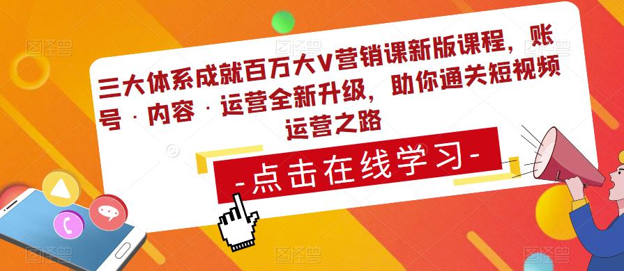 三大体系成就百万大V营销课新版课程，账号·内容·运营全新‭升‬级，助你‭通‬‭关短视‬‭频‬运营之路| 网创圈