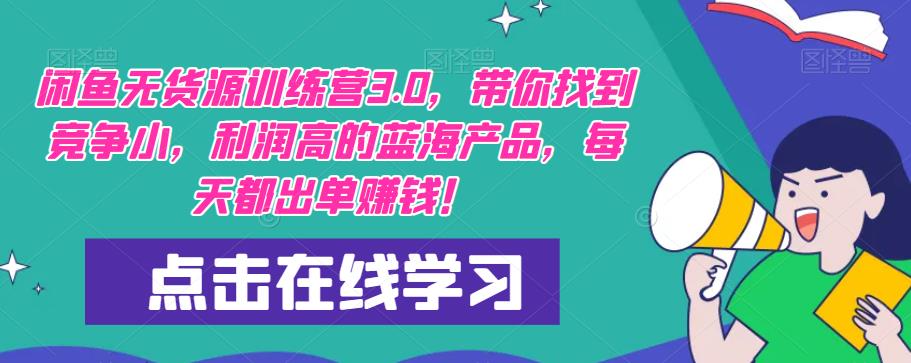 闲鱼无货源训练营3.0，带你找到竞争小，利润高的蓝海产品，每天都出单赚钱！| 网创圈