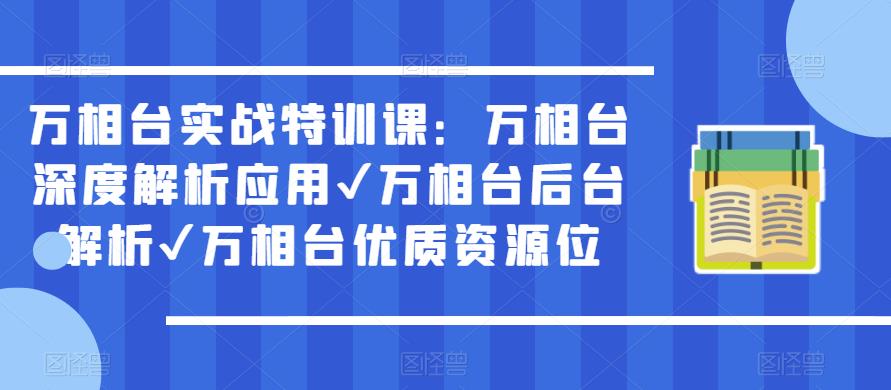 万相台实战特训课：万相台深度解析应用✔万相台后台解析✔万相台优质资源位| 副业网
