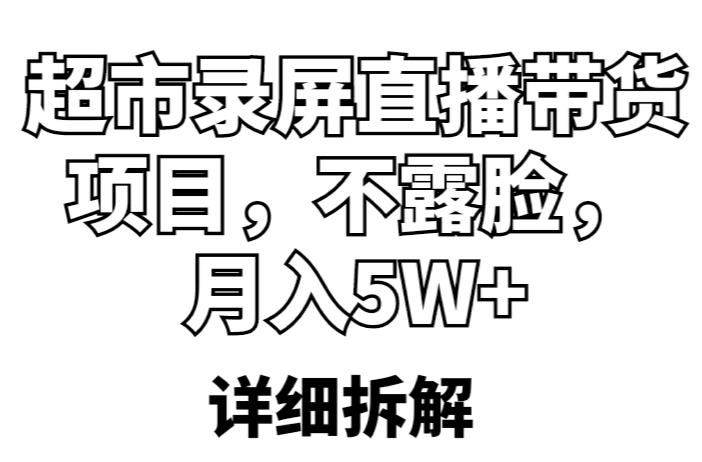 超市录屏直播带货项目，不露脸，月入5W+（详细拆解）| 网创圈