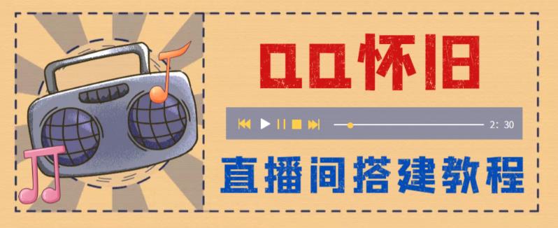 外面收费299的怀旧QQ直播视频直播间搭建，直播当天基本就能见收益【软件+操作教程】| 网创圈