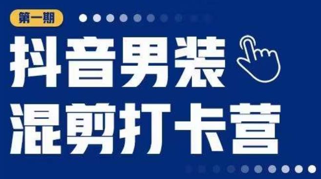 抖音男装混剪打卡营，0基础在家兼职可以做，上手简单| 网创圈