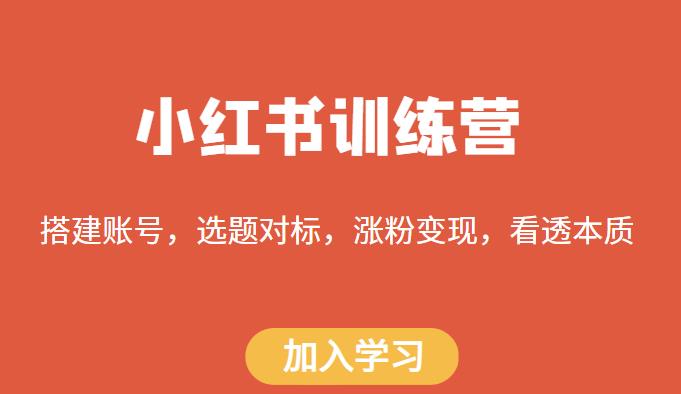 小红书训练营，搭建账号，选题对标，涨粉变现，看透本质| 网创圈