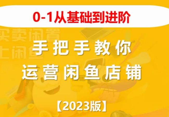 2023版0-1从基础到进阶，手把手教你运营闲鱼店铺| 网创圈