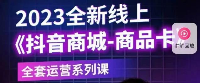 老陶电商·抖音商城商品卡【新版】，2023全新线上全套运营系列课| 网创圈