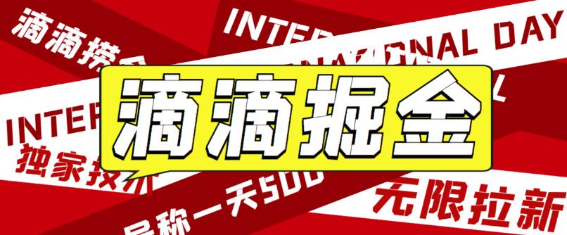 最近外面收费卖888起步很火的滴滴掘金项目教学详解，号称一天收益500+【详细文字步骤+教学视频】| 网创圈