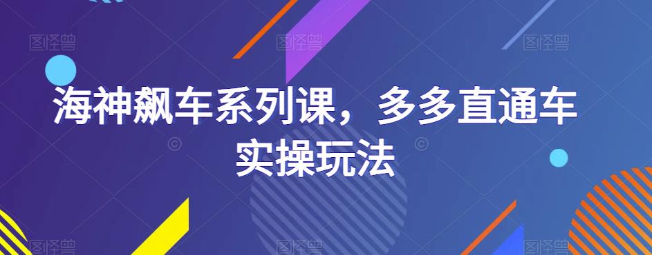 海神飙车系列课，多多直通车实操玩法| 网创圈