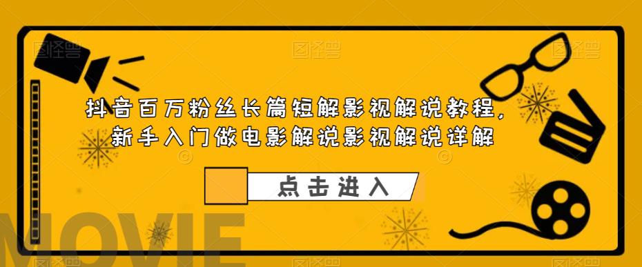 抖音百万粉丝长篇短解影视解说教程，新手入门做电影解说影视解说详解| 网创圈