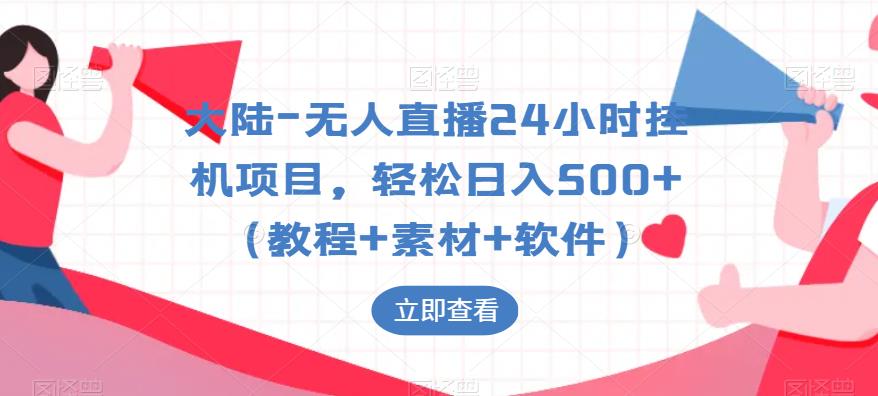 大陆-无人直播24小时挂机项目，轻松日入500+（教程+素材+软件）| 网创圈