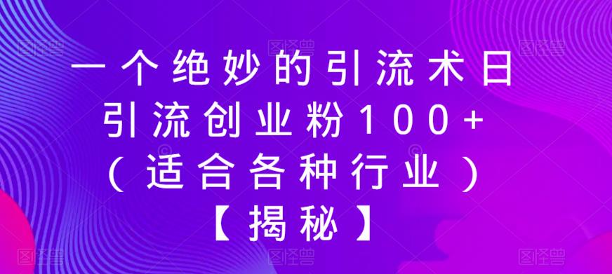 一个绝妙的引流术日引流创业粉100+（适合各种行业）【揭秘】| 网创圈
