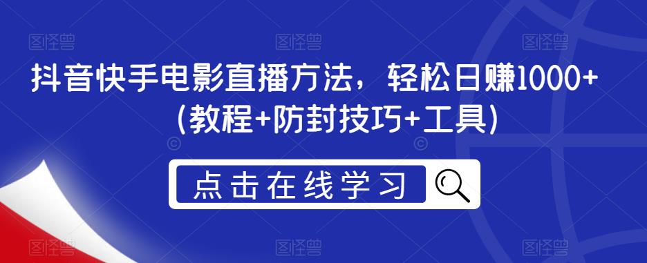 抖音快手电影直播方法，轻松日赚1000+（教程+防封技巧+工具）| 网创圈