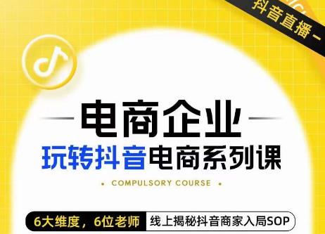 玺承·电商企业玩转抖音电商系列课，6大维度，6位老师，线上揭秘抖音商家入局SOP| 网创圈