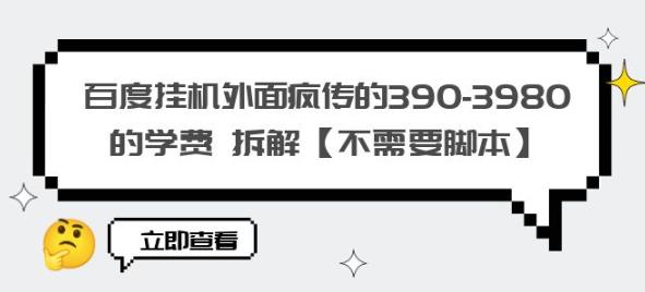 百度挂机外面疯传的390-3980的学费拆解【不需要脚本】【揭秘】| 网创圈