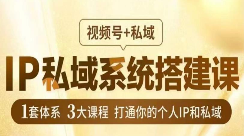 IP私域系统搭建课，视频号+私域​，1套体系3大课程，打通你的个人IP和私域| 网创圈