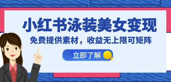 小红书泳装美女变现，免费提供素材，收益无上限可矩阵（教程+素材）【揭秘】| 网创圈