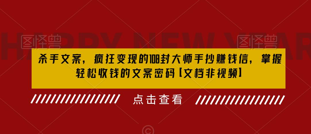 杀手文案，疯狂变现的108封大师手抄赚钱信，掌握轻松收钱的文案密码【文档非视频】| 网创圈