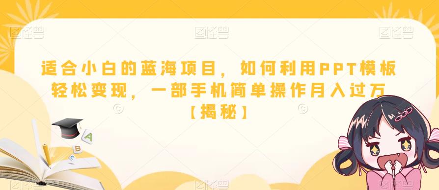 适合小白的蓝海项目，如何利用PPT模板轻松变现，一部手机简单操作月入过万【揭秘】| 网创圈