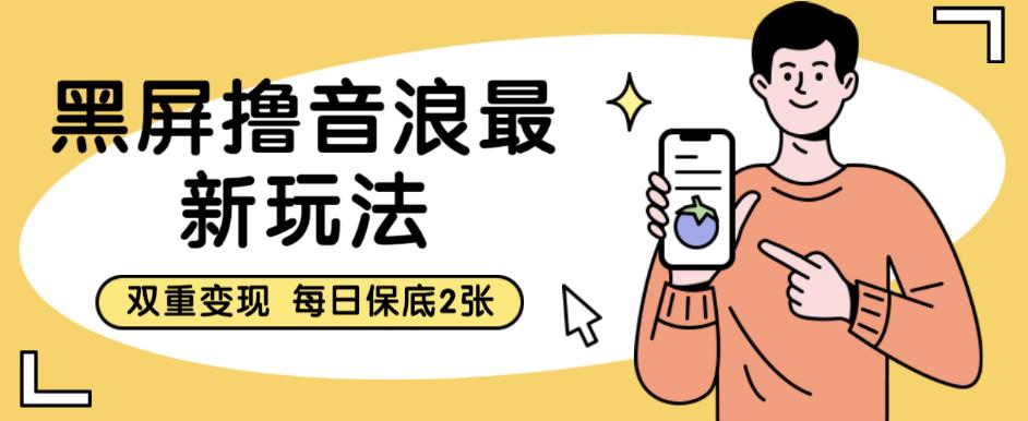 黑屏撸音浪最新玩法，双重变现，每日保底2张【揭秘】| 网创圈