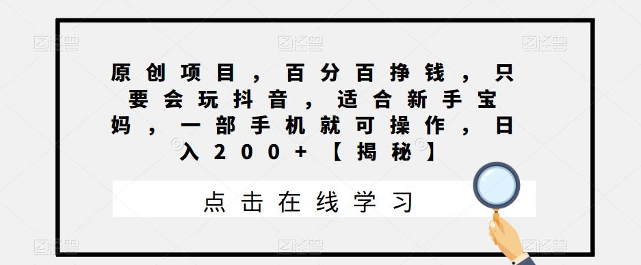 原创项目，百分百挣钱，只要会玩抖音，适合新手宝妈，一部手机就可操作，日入200+【揭秘】| 网创圈
