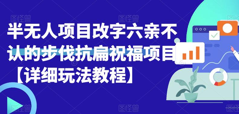 半无人直播项目，改字六亲不认的步伐抗扁祝福项目【详细玩法教程】| 网创圈