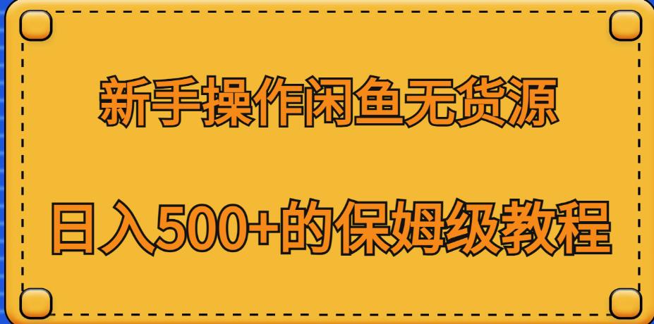 新手操作闲鱼无货源，日入500+的保姆级教程【揭秘】| 网创圈