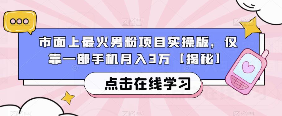 市面上最火男粉项目实操版，仅靠一部手机月入3万【揭秘】| 网创圈