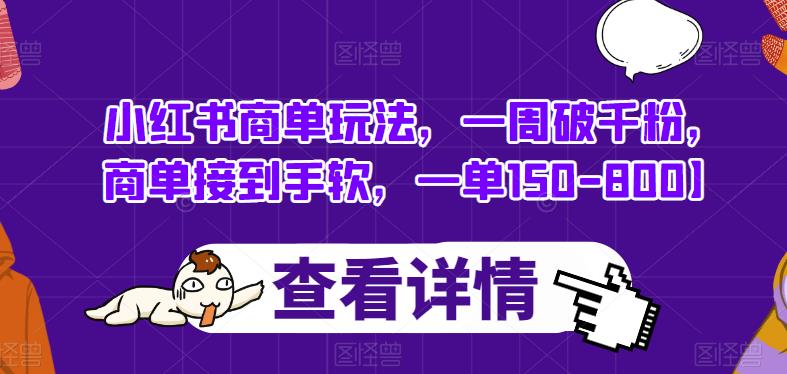 小红书商单玩法，一周破千粉，商单接到手软，一单150-800【揭秘】| 网创圈