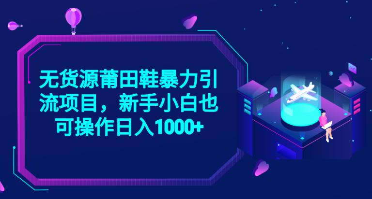 2023无货源莆田鞋暴力引流项目，新手小白也可实操日入1000+【揭秘】| 网创圈