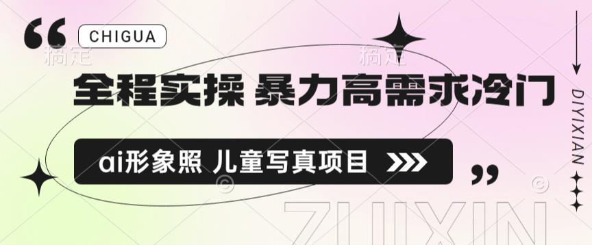 全程实操 暴力高需求冷门ai形象照 儿童写真项目揭秘| 网创圈