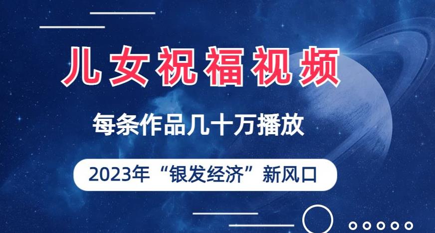 儿女祝福视频彻底爆火，一条作品几十万播放，2023年一定要抓住银发经济新风口【揭秘】| 网创圈