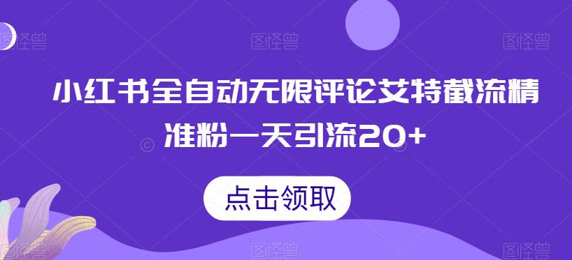小红书全自动无限评论艾特截流精准粉，一天引流20+【揭秘】| 网创圈