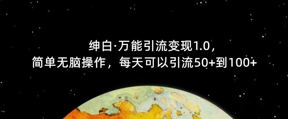 【推荐】绅白·万能引流变现1.0，简单无脑操作，每天可以引流50+到100+| 网创圈