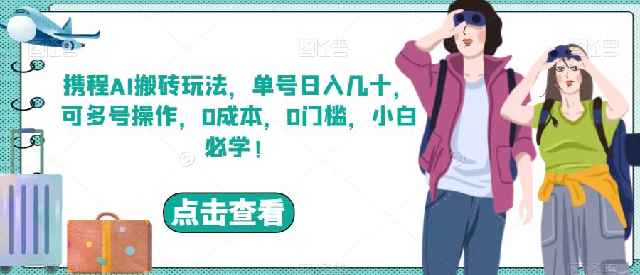 携程AI搬砖玩法，单号日入几十，可多号操作，0成本，0门槛，小白必学！【揭秘】| 网创圈
