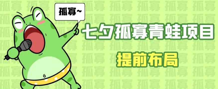 七夕节马上到来，爆火的七夕孤寡青蛙玩法可以提前布局了【揭秘】| 网创圈