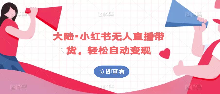 大陆·小红书无人直播带货，轻松自动变现| 网创圈