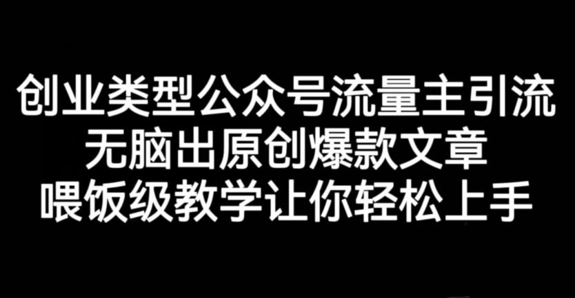 创业类型公众号流量主引流项目，无脑出原创爆款文章，喂饭级教学让你轻松上手【揭秘】| 网创圈
