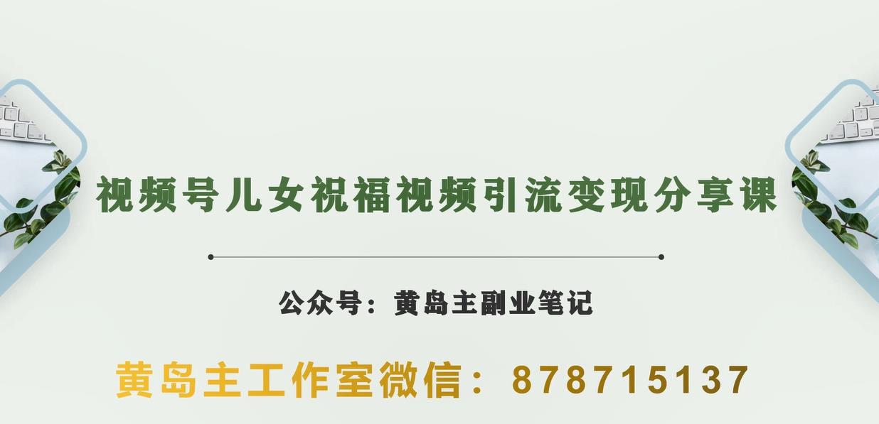 黄岛主·视频号儿女祝福视频引流变现分享课，银发经济新风囗【视频+素材】| 网创圈