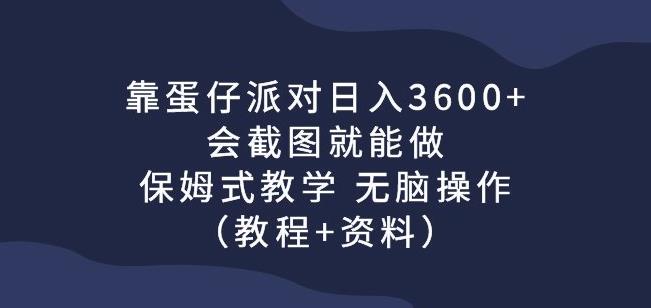 靠蛋仔派对日入3600+，会截图就能做，保姆式教学无脑操作（教程+资料）【揭秘】| 网创圈