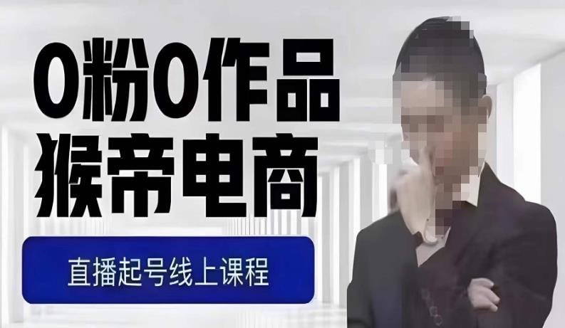 猴帝最新1600线上课，0粉起号实操教学，自然流量天花板，7-8月9节，20+小时| 副业网