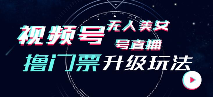 视频号美女无人直播间撸门票搭建升级玩法，日入1000+，后端转化不封号【揭秘】| 网创圈