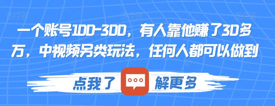 一个账号100-300，有人靠他赚了30多万，中视频另类玩法，任何人都可以做到【揭秘】| 副业网