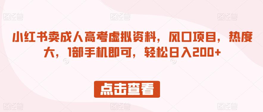 小红书卖成人高考虚拟资料，风口项目，热度大，1部手机即可，轻松日入200+【揭秘】| 网创圈