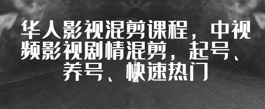 华人影视混剪课程，中视频影视剧情混剪，起号、养号、快速热门| 副业网