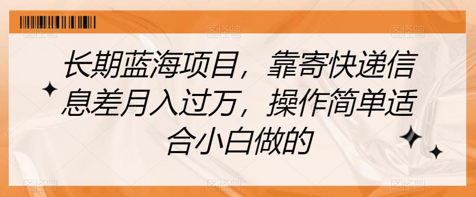 长期蓝海项目，靠寄快递信息差月入过万，操作简单适合小白做的【揭秘】| 网创圈