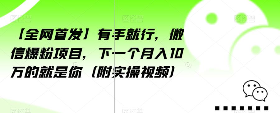 【全网首发】有手就行，微信爆粉项目，下一个月入10万的就是你（附实操视频）【揭秘】| 网创圈