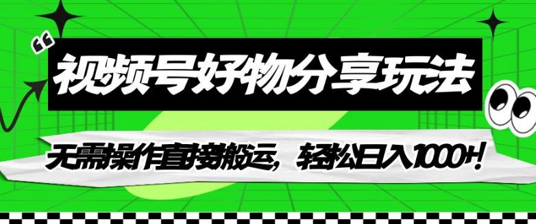 视频号好物分享玩法，无需操作直接搬运，轻松日入1000+！【揭秘】| 网创圈