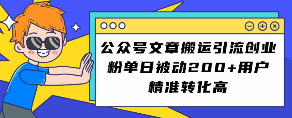 公众号文章搬运引流创业粉，单日被动200+用户精准转化高【揭秘】| 网创圈