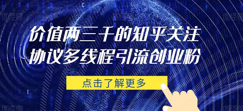 价值两三千的知乎关注协议 多线程引流创业粉| 网创圈
