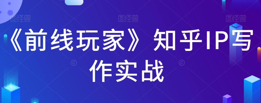《前线玩家》知乎IP写作实战| 网创圈